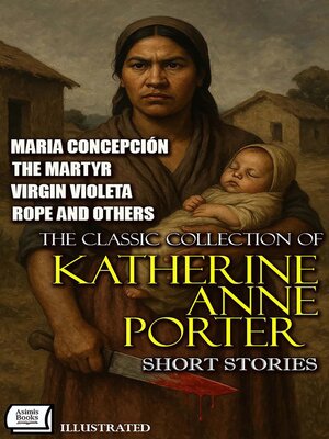 cover image of The Classic Collection of Katherine Anne Porter. Short Stories. Illustrated